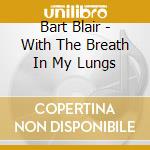 Bart Blair - With The Breath In My Lungs cd