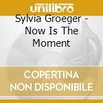 Sylvia Groeger - Now Is The Moment cd