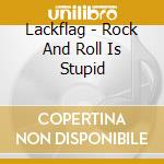 Lackflag - Rock And Roll Is Stupid cd musicale di Lackflag
