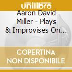 Aaron David Miller - Plays & Improvises On The Pasi Organ cd musicale di Aaron David Miller