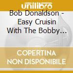 Bob Donaldson - Easy Cruisin With The Bobby D Trio cd