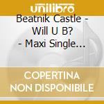 Beatnik Castle - Will U B? - Maxi Single Rerelease Featuring Francillia cd