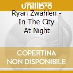 Ryan Zwahlen - In The City At Night cd