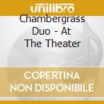 Chambergrass Duo - At The Theater cd musicale di Chambergrass Duo