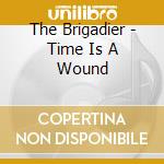 The Brigadier - Time Is A Wound cd