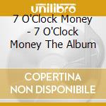 7 O'Clock Money - 7 O'Clock Money The Album cd musicale di 7 O'Clock Money
