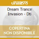 Dream Trance Invasion - Dti cd musicale di Dream Trance Invasion