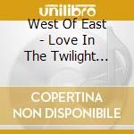 West Of East - Love In The Twilight Zone cd