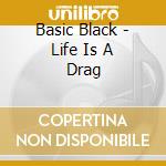 Basic Black - Life Is A Drag cd