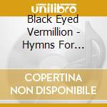 Black Eyed Vermillion - Hymns For Heretics cd musicale di Black Eyed Vermillion