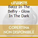 Batzz In The Belfry - Glow In The Dark cd musicale di Batzz In The Belfry