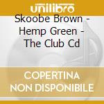 Skoobe Brown - Hemp Green - The Club Cd cd