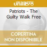 Patriots - The Guilty Walk Free cd musicale di Patriots