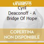 Cyril Deaconoff - A Bridge Of Hope cd