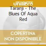Taranji - The Blues Of Aqua Red cd