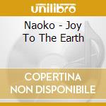 Naoko - Joy To The Earth cd musicale di Naoko