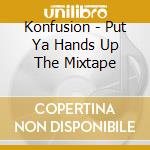 Konfusion - Put Ya Hands Up The Mixtape cd