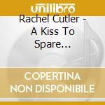 Rachel Cutler - A Kiss To Spare... cd musicale di Rachel Cutler