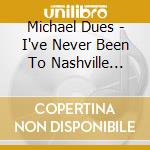 Michael Dues - I've Never Been To Nashville (Anniversary Edition) cd