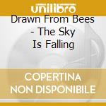 Drawn From Bees - The Sky Is Falling cd musicale di Drawn From Bees