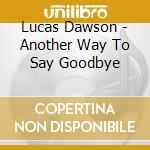 Lucas Dawson - Another Way To Say Goodbye cd