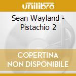Sean Wayland - Pistachio 2 cd musicale di Sean Wayland