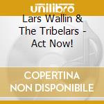 Lars Wallin & The Tribelars - Act Now! cd