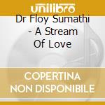 Dr Floy Sumathi - A Stream Of Love cd musicale di Dr Floy Sumathi
