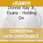 Donnie Ray Jr. Evans - Holding On cd