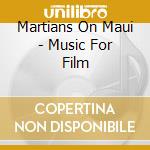 Martians On Maui - Music For Film cd