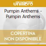 Pumpin Anthems - Pumpin Anthems cd musicale di Pumpin Anthems
