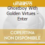 Ghostboy With Golden Virtues - Enter cd