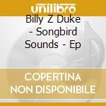 Billy Z Duke - Songbird Sounds - Ep cd