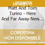 Matt And Tom Turino - Here And Far Away-New Tunes From Central Illinois cd
