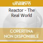 Reactor - The Real World cd musicale di Reactor