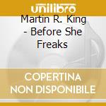 Martin R. King - Before She Freaks cd musicale di Martin R. King