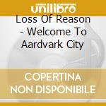 Loss Of Reason - Welcome To Aardvark City cd
