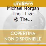 Michael Morgan Trio - Live @  The Metropolitan Room Nyc cd musicale di Michael Morgan Trio