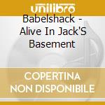 Babelshack - Alive In Jack'S Basement cd musicale di Babelshack
