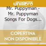 Mr. Puppyman - Mr. Puppyman Songs For Dogs & Kids cd