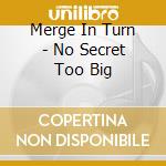 Merge In Turn - No Secret Too Big cd
