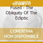 Fused - The Obliquity Of The Ecliptic cd musicale di Fused