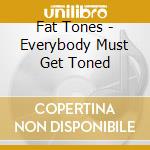 Fat Tones - Everybody Must Get Toned cd