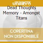 Dead Thoughts Memory - Amongst Titans cd