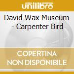 David Wax Museum - Carpenter Bird cd musicale di David Wax Museum