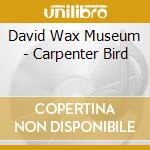 David Wax Museum - Carpenter Bird cd