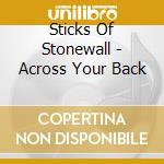 Sticks Of Stonewall - Across Your Back cd musicale di Sticks Of Stonewall