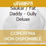 Saukar / Fat Daddy - Gully Deluxe cd