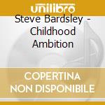 Steve Bardsley - Childhood Ambition cd
