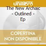 The New Archaic - Outlined - Ep cd musicale di The New Archaic